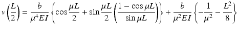 
$$ v\left(\frac{L}{2}\right)=\frac{b}{\mu^4EI}\left\{ \cos \frac{\mu L}{2}+ \sin \frac{\mu L}{2}\left(\frac{1- \cos \mu L}{ \sin \mu L}\right)\right\}+\frac{b}{\mu^2EI}\left\{-\frac{1}{\mu^2}-\frac{L^2}{8}\right\} $$
