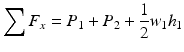 
$$ {\displaystyle \sum {F}_x={P}_1+{P}_2+\frac{1}{2}{w}_1{h}_1} $$
