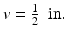 
$$ v=\frac{1}{2}\kern0.5em \mathrm{in}. $$
