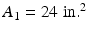 
$$ {A}_1=24\;\mathrm{in}{.}^2 $$
