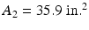 
$$ {A}_2=35.9\;\mathrm{in}{.}^2 $$
