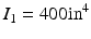 
$$ {I}_1=400{\mathrm{in}}^4 $$
