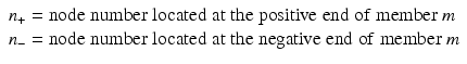 $$ \begin{array}{l}{n}_{+}=\mathrm{node}\;\mathrm{number}\;\mathrm{located}\;\mathrm{at}\;\mathrm{the}\;\mathrm{positive}\;\mathrm{end}\;\mathrm{of}\;\mathrm{member}\;m\\ {}{n}_{-}=\mathrm{node}\;\mathrm{number}\;\mathrm{located}\;\mathrm{at}\;\mathrm{the}\;\mathrm{negative}\;\mathrm{end}\;\mathrm{of}\;\mathrm{member}\;m\end{array} $$