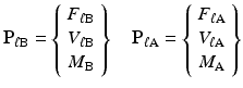 $$ {\mathbf{P}}_{\ell \mathrm{B}}=\left\{\begin{array}{c}\hfill {F}_{\ell \mathrm{B}}\hfill \\ {}\hfill {V}_{\ell \mathrm{B}}\hfill \\ {}\hfill {M}_{\mathrm{B}}\hfill \end{array}\right\}\kern1em {\mathbf{P}}_{\ell \mathrm{A}}=\left\{\begin{array}{c}\hfill {F}_{\ell \mathrm{A}}\hfill \\ {}\hfill {V}_{\ell \mathrm{A}}\hfill \\ {}\hfill {M}_{\mathrm{A}}\hfill \end{array}\right\} $$