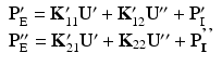 $$ \begin{array}{l}{\mathbf{P}}_{\mathrm{E}}^{\mathbf{\prime}}={\mathbf{K}}_{11}^{\mathbf{\prime}}{\mathbf{U}}^{\mathbf{\prime}}+{\mathbf{K}}_{12}^{\mathbf{\prime}}{\mathbf{U}}^{\mathbf{{\prime\prime}}}+{\mathbf{P}}_{\mathrm{I}}^{\mathbf{\prime}}\\ {}{\mathbf{P}}_{\mathrm{E}}^{\mathbf{{\prime\prime}}}={\mathbf{K}}_{21}^{\mathbf{\prime}}{\mathbf{U}}^{\mathbf{\prime}}+{\mathbf{K}}_{22}{\mathbf{U}}^{\mathbf{{\prime\prime}}}+{\mathbf{P}}_{\mathbf{I}}^{\mathbf{\hbox{'}}\mathbf{\hbox{'}}}\end{array} $$