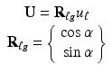 $$ \begin{array}{c}\mathbf{U}={\mathbf{R}}_{\ell g}{u}_{\ell}\\ {}{\mathbf{R}}_{\ell g}=\left\{\begin{array}{c}\hfill \cos \alpha \hfill \\ {}\hfill \sin \alpha \hfill \end{array}\right\}\end{array} $$