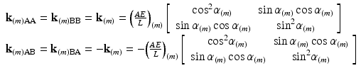 $$ \begin{array}{l}{\mathbf{k}}_{(m)\mathrm{AA}}={\mathbf{k}}_{(m)\mathrm{B}\mathrm{B}}={\mathbf{k}}_{(m)}={\left(\frac{AE}{L}\right)}_{(m)}\left[\begin{array}{cc}\hfill { \cos}^2{\alpha}_{(m)}\hfill & \hfill \sin {\alpha}_{(m)} \cos {\alpha}_{(m)}\hfill \\ {}\hfill \sin {\alpha}_{(m)} \cos {\alpha}_{(m)}\hfill & \hfill { \sin}^2{\alpha}_{(m)}\hfill \end{array}\right]\\ {}{\mathbf{k}}_{(m)\mathrm{AB}}={\mathbf{k}}_{(m)\mathrm{B}\mathrm{A}}=-{\mathbf{k}}_{(m)}=-{\left(\frac{AE}{L}\right)}_{(m)}\left[\begin{array}{cc}\hfill { \cos}^2{\alpha}_{(m)}\hfill & \hfill \sin {\alpha}_{(m)} \cos {\alpha}_{(m)}\hfill \\ {}\hfill \sin {\alpha}_{(m)} \cos {\alpha}_{(m)}\hfill & \hfill { \sin}^2{\alpha}_{(m)}\hfill \end{array}\right]\end{array} $$