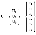 $$ \mathbf{U}=\left\{\begin{array}{l}{\mathbf{U}}_{\mathbf{1}}\\ {}{\mathbf{U}}_{\mathbf{2}}\\ {}{\mathbf{U}}_{\mathbf{3}}\end{array}\right\}=\left\{\begin{array}{l}{u}_1\\ {}{v}_1\\ {}{u}_2\\ {}{v}_2\\ {}{u}_3\\ {}{v}_3\end{array}\right\} $$