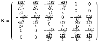 $$ \mathbf{K}=\left(\begin{array}{cccccc}\hfill \frac{12EI}{L^3}\hfill & \hfill \frac{6EI}{L^2}\hfill & \hfill -\frac{12EI}{L^3}\hfill & \hfill -\frac{6EI}{L^2}\hfill & \hfill 0\hfill & \hfill 0\hfill \\ {}\hfill \frac{6EI}{L^2}\hfill & \hfill \frac{4EI}{L}\hfill & \hfill -\frac{6EI}{L^2}\hfill & \hfill \frac{2EI}{L}\hfill & \hfill 0\hfill & \hfill 0\hfill \\ {}\hfill -\frac{12EI}{L^3}\hfill & \hfill -\frac{6EI}{L^2}\hfill & \hfill \frac{24EI}{L^3}\hfill & \hfill 0\hfill & \hfill -\frac{12EI}{L^3}\hfill & \hfill \frac{6EI}{L^2}\hfill \\ {}\hfill \frac{6EI}{L^2}\hfill & \hfill \frac{2EI}{L}\hfill & \hfill 0\hfill & \hfill \frac{8EI}{L}\hfill & \hfill -\frac{6EI}{L^2}\hfill & \hfill \frac{2EI}{L}\hfill \\ {}\hfill 0\hfill & \hfill 0\hfill & \hfill -\frac{12EI}{L^3}\hfill & \hfill -\frac{6EI}{L^2}\hfill & \hfill \frac{12EI}{L^3}\hfill & \hfill -\frac{6EI}{L^2}\hfill \\ {}\hfill 0\hfill & \hfill 0\hfill & \hfill \frac{6EI}{L^2}\hfill & \hfill \frac{2EI}{L}\hfill & \hfill -\frac{6EI}{L^2}\hfill & \hfill \frac{4EI}{L}\hfill \end{array}\right) $$