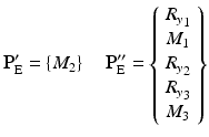 $$ {\mathbf{P}}_{\mathrm{E}}^{\mathbf{\prime}}=\left\{{M}_2\right\}\kern1em {\mathbf{P}}_{\mathrm{E}}^{\mathbf{{\prime\prime}}}=\left\{\begin{array}{l}{R_y}_1\\ {}{M}_1\\ {}{R_y}_2\\ {}{R_y}_3\\ {}{M}_3\end{array}\right\} $$