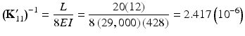 $$ {\left({\mathbf{K}}_{11}^{\mathbf{\prime}}\right)}^{-1}=\frac{L}{8EI}=\frac{20(12)}{8\left(29,000\right)(428)}=2.417\left({10}^{-6}\right) $$