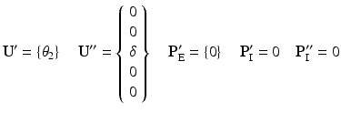 $$ {\mathbf{U}}^{\mathbf{\prime}}=\left\{{\theta}_2\right\}\kern1em {\mathbf{U}}^{\mathbf{{\prime\prime}}}=\left\{\begin{array}{l}0\\ {}0\\ {}\delta \\ {}0\\ {}0\end{array}\right\}\kern1em {\mathbf{P}}_{\mathrm{E}}^{\mathbf{\prime}}=\left\{0\right\}\kern1em {\mathbf{P}}_{\mathrm{I}}^{\mathbf{\prime}}=0\kern1em {\mathbf{P}}_{\mathrm{I}}^{\mathbf{{\prime\prime}}}=0 $$