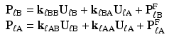 $$ \begin{array}{l}{\mathbf{P}}_{\ell \mathrm{B}}={\mathbf{k}}_{\ell \mathrm{B}\mathrm{B}}{\mathbf{U}}_{\ell \mathrm{B}}+{\mathbf{k}}_{\ell \mathrm{B}\mathrm{A}}{\mathbf{U}}_{\ell \mathrm{A}}+{\mathbf{P}}_{\ell \mathrm{B}}^{\mathrm{F}}\\ {}{\mathbf{P}}_{\ell \mathrm{A}}={\mathbf{k}}_{\ell \mathrm{A}\mathrm{B}}{\mathbf{U}}_{\ell \mathrm{B}}+{\mathbf{k}}_{\ell \mathrm{A}\mathrm{A}}{\mathbf{U}}_{\ell \mathrm{A}}+{\mathbf{P}}_{\ell \mathrm{A}}^{\mathrm{F}}\end{array} $$