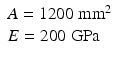 $$ \begin{array}{l}A=1200\;{\mathrm{mm}}^2\\ {}E=200\;\mathrm{GPa}\end{array} $$