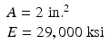 $$ \begin{array}{l}A=2\;\mathrm{i}\mathrm{n}{.}^2\\ {}E=29,000\;\mathrm{k}\mathrm{s}\mathrm{i}\end{array} $$