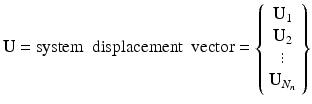 $$ \mathbf{U}=\mathrm{system}\kern0.5em \mathrm{displacement}\kern0.5em \mathrm{vector}=\left\{\begin{array}{c}\hfill {\mathbf{U}}_1\hfill \\ {}\hfill {\mathbf{U}}_2\hfill \\ {}\hfill \vdots \hfill \\ {}\hfill {\mathbf{U}}_{N_n}\hfill \end{array}\right\} $$
