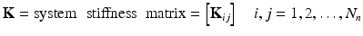 $$ \mathbf{K}=\mathrm{system}\kern0.6em \mathrm{stiffness}\kern0.5em \mathrm{matrix}=\left[{\mathbf{K}}_{ij}\right]\kern1em i,j=1,2,\dots, {N}_n $$