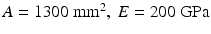 $$ A=1300\ {\mathrm{mm}}^2,\ E=200\ \mathrm{GPa} $$