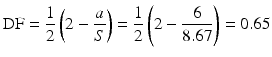 $$ \mathrm{D}\mathrm{F}=\frac{1}{2}\left(2-\frac{a}{S}\right)=\frac{1}{2}\left(2-\frac{6}{8.67}\right)=0.65 $$