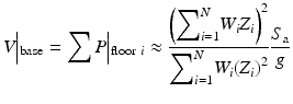 $$ V\Big|{}_{\mathrm{base}}={\displaystyle \sum P\Big|{}_{\mathrm{floor}\ i}}\approx \frac{{\left({\displaystyle {\sum}_{i=1}^N{W}_i{Z}_i}\right)}^2}{{\displaystyle {\sum}_{i=1}^N{W}_i{\left({Z}_i\right)}^2}}\frac{S_{\mathrm{a}}}{g} $$