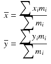 $$ \begin{array}{c}\overline{x}=\frac{{\displaystyle \sum {x}_i{m}_i}}{{\displaystyle \sum {m}_i}}\\ {}\overline{y}=\frac{{\displaystyle \sum {y}_i{m}_i}}{{\displaystyle \sum {m}_i}}\end{array} $$