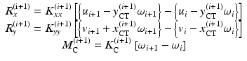 $$ \begin{array}{c}{R}_x^{\left(\mathrm{i}+1\right)}={K}_{xx}^{\left(i+1\right)}\left[\left\{{u}_{i+1}-{y}_{\mathrm{C}\mathrm{T}}^{\left(i+1\right)}{\omega}_{i+1}\right\}-\left\{{u}_i-{y}_{\mathrm{C}\mathrm{T}}^{\left(i+1\right)}{\omega}_i\right\}\right]\\ {}{R}_y^{\left(i+1\right)}={K}_{yy}^{\left(i+1\right)}\left[\left\{{v}_{i+1}+{x}_{\mathrm{C}\mathrm{T}}^{\left(i+1\right)}{\omega}_{i+1}\right\}-\left\{{v}_i-{x}_{\mathrm{C}\mathrm{T}}^{\left(i+1\right)}{\omega}_i\right\}\right]\\ {}{M}_{\mathrm{C}}^{\left(i+1\right)}={K}_{\mathrm{C}}^{\left(i+1\right)}\left[{\omega}_{i+1}-{\omega}_i\right]\end{array} $$