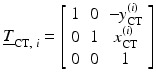 $$ {\underline{T}}_{\mathrm{CT},\;i}=\left[\begin{array}{ccc}\hfill 1\hfill & \hfill 0\hfill & \hfill -{y}_{\mathrm{CT}}^{(i)}\hfill \\ {}\hfill 0\hfill & \hfill 1\hfill & \hfill {x}_{\mathrm{CT}}^{(i)}\hfill \\ {}\hfill 0\hfill & \hfill 0\hfill & \hfill 1\hfill \end{array}\right] $$