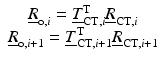 $$ \begin{array}{c}{\underline{R}}_{\mathrm{o},i}={\underline{T}}_{\mathrm{CT},i}^{\mathrm{T}}{\underline{R}}_{\mathrm{CT},i}\\ {}{\underline{R}}_{\mathrm{o},i+1}={\underline{T}}_{\mathrm{CT},i+1}^{\mathrm{T}}{\underline{R}}_{\mathrm{CT},i+1}\end{array} $$