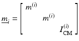 $$ {\underline{m}}_i=\left[\begin{array}{ccc}\hfill {m}^{(i)}\hfill & \hfill \hfill & \hfill \hfill \\ {}\hfill \hfill & \hfill {m}^{(i)}\hfill & \hfill \hfill \\ {}\hfill \hfill & \hfill \hfill & \hfill {I}_{\mathrm{CM}}^{(i)}\hfill \end{array}\right] $$