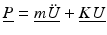 $$ \underline{P}=\underline {m\ddot{U}}+\underline{KU} $$