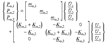 $$ \begin{array}{l}\left\{\begin{array}{l}{\underline{P}}_{\mathrm{o},1}\\ {}{\underline{P}}_{\mathrm{o},2}\\ {}{\underline{P}}_{\mathrm{o},3}\end{array}\right\}=\left[\begin{array}{ccc}\hfill {\underline{m}}_{\mathrm{o},1}\hfill & \hfill \hfill & \hfill \hfill \\ {}\hfill \hfill & \hfill {\underline{m}}_{\mathrm{o},2}\hfill & \hfill \hfill \\ {}\hfill \hfill & \hfill \hfill & \hfill {\underline{m}}_{\mathrm{o},3}\hfill \end{array}\right]\left\{\begin{array}{l}{\underline {\ddot{U}}}_1\\ {}{\underline {\ddot{U}}}_2\\ {}{\underline {\ddot{U}}}_3\end{array}\right\}\\ {}\kern1em +\left[\begin{array}{ccc}\hfill \left({\underline{K}}_{\mathrm{o},1}+{\underline{K}}_{\mathrm{o},2}\right)\hfill & \hfill -{\underline{K}}_{\mathrm{o},2}\hfill & \hfill 0\hfill \\ {}\hfill -{\underline{K}}_{\mathrm{o},2}\hfill & \hfill \left({\underline{K}}_{\mathrm{o},2}+{\underline{K}}_{\mathrm{o},3}\right)\hfill & \hfill -{\underline{K}}_{\mathrm{o},3}\hfill \\ {}\hfill 0\hfill & \hfill -{\underline{K}}_{\mathrm{o},3}\hfill & \hfill {\underline{K}}_{\mathrm{o},3}\hfill \end{array}\right]\left\{\begin{array}{l}{\underline{U}}_1\\ {}{\underline{U}}_2\\ {}{\underline{U}}_3\end{array}\right\}\end{array} $$