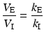 $$ \frac{V_{\mathrm{E}}}{V_{\mathrm{I}}}=\frac{k_{\mathrm{E}}}{k_{\mathrm{I}}} $$