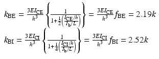 $$ \begin{array}{l}{k}_{\mathrm{BE}}=\frac{3E{I}_{\mathrm{CE}}}{h^3}\left\{\frac{1}{1+\frac{1}{2}\left(\frac{I_{\mathrm{CE}}/h}{I_{\mathrm{b}}/L}\right)}\right\}=\frac{3E{I}_{\mathrm{CE}}}{h^3}{f}_{\mathrm{BE}}=2.19k\\ {}{k}_{\mathrm{BI}}=\frac{3E{I}_{\mathrm{CI}}}{h^3}\left\{\frac{1}{1+\frac{1}{4}\left(\frac{I_{\mathrm{CI}}/h}{I_{\mathrm{b}}/L}\right)}\right\}=\frac{3E{I}_{\mathrm{CI}}}{h^3}{f}_{\mathrm{BI}}=2.52k\end{array} $$