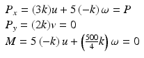 $$ \begin{array}{l}{P}_x=(3k)u+5\left(-k\right)\omega =P\\ {}{P}_y=(2k)v=0\\ {}M=5\left(-k\right)u+\left(\frac{500}{4}k\right)\omega =0\end{array} $$