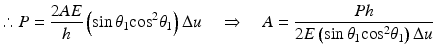 
$$ \therefore P=\frac{2AE}{h}\left( \sin {\theta}_1{ \cos}^2{\theta}_1\right)\Delta u\kern1em \Rightarrow \kern1em A=\frac{Ph}{2E\left( \sin {\theta}_1{ \cos}^2{\theta}_1\right)\Delta u} $$
