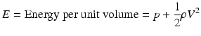 
$$ E=\mathrm{Energy}\ \mathrm{per}\ \mathrm{unit}\ \mathrm{volume}=p+\frac{1}{2}\rho {V}^2 $$
