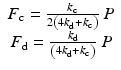 
$$ \begin{array}{c}{F}_{\mathrm{c}}=\frac{k_{\mathrm{c}}}{2\left(4{k}_{\mathrm{d}}+{k}_{\mathrm{c}}\right)}\ P\\ {}{F}_{\mathrm{d}}=\frac{k_{\mathrm{d}}}{\left(4{k}_{\mathrm{d}}+{k}_{\mathrm{c}}\right)}\ P\end{array} $$
