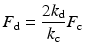 
$$ {F}_{\mathrm{d}}=\frac{2{k}_{\mathrm{d}}}{k_{\mathrm{c}}}{F}_{\mathrm{c}} $$
