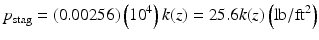 
$$ {p}_{\mathrm{stag}}=(0.00256)\left({10}^4\right)k(z)=25.6k(z)\left(\mathrm{lb}/{\mathrm{ft}}^2\right) $$
