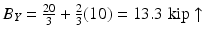 
$$ {B}_Y=\frac{20}{3}+\frac{2}{3}(10)=13.3\;\mathrm{kip}\uparrow $$
