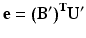 
$$ \mathbf{e}={\left({\mathbf{B}}^{\mathbf{\prime}}\right)}^{\mathbf{T}}{\mathbf{U}}^{\mathbf{\prime}} $$
