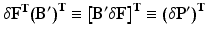 
$$ \delta {\mathbf{F}}^{\mathbf{T}}{\left({\mathbf{B}}^{\mathbf{\prime}}\right)}^{\mathbf{T}}\equiv {\left[{\mathbf{B}}^{\mathbf{\prime}}\delta \mathbf{F}\right]}^{\mathbf{T}}\equiv {\left(\delta {\mathbf{P}}^{\mathbf{\prime}}\right)}^{\mathbf{T}} $$
