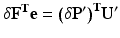 
$$ \delta {\mathbf{F}}^{\mathbf{T}}\mathbf{e}={\left(\delta {\mathbf{P}}^{\mathbf{\prime}}\right)}^{\mathbf{T}}{\mathbf{U}}^{\mathbf{\prime}} $$
