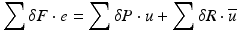 
$$ {\displaystyle \sum \delta F\cdot e}={\displaystyle \sum \delta P\cdot u}+{\displaystyle \sum \delta R\cdot \overline{u}} $$
