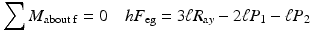 
$$ {\displaystyle \sum {M}_{\mathrm{a}\mathrm{bout}\;\mathrm{f}}=0\kern1em h{F}_{\mathrm{eg}}=3\ell {R}_{\mathrm{a}y}-2\ell {P}_1-\ell {P}_2} $$
