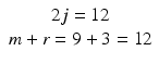 
$$ \begin{array}{c}2j=12\\ {}m+r=9+3=12\end{array} $$
