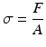 
$$ \sigma =\frac{F}{A} $$
