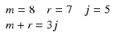 
$$ \begin{array}{l}m=8\kern1em r=7\kern1em j=5\\ {}m+r=3j\end{array} $$
