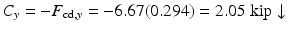 
$$ {C}_y=-{F}_{\mathrm{cd},y}=-6.67(0.294)=2.05\;\mathrm{kip}\downarrow $$
