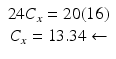 
$$ \begin{array}{c}24{C}_x=20(16)\\ {}{C}_x=13.34\leftarrow \end{array} $$
